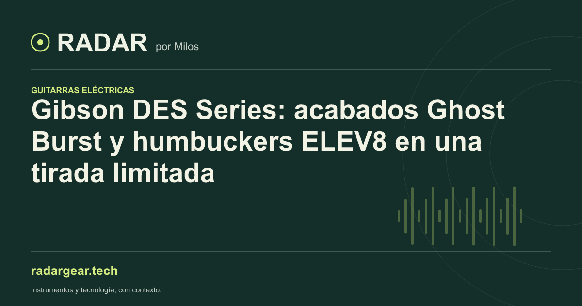 Gibson DES Series: acabados Ghost Burst y humbuckers ELEV8 en una tirada limitada