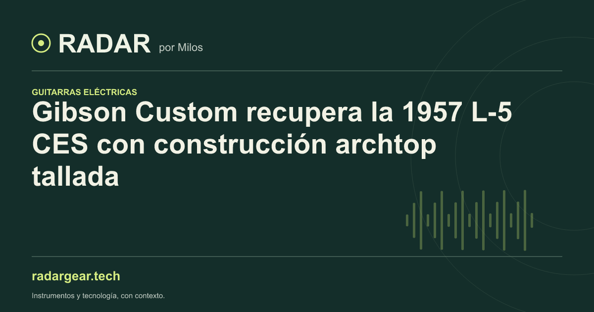 Gibson Custom recupera la 1957 L-5 CES con construcción archtop tallada